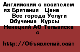 Английский с носителем из Британии › Цена ­ 1 000 - Все города Услуги » Обучение. Курсы   . Ненецкий АО,Тельвиска с.